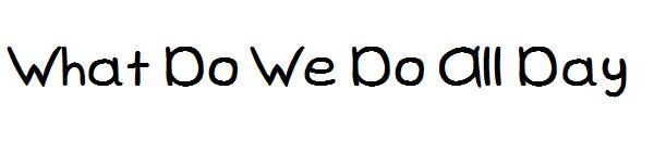 What Do We Do All Day字体
