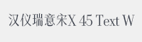 汉仪瑞意宋X 45 Text W字体