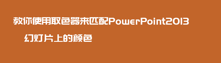 教你使用取色器来匹配PowerPoint2013幻灯片上的颜色