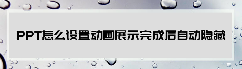 PPT怎么设置动画展示完成后自动隐藏 