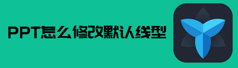 PPT怎么修改默认线型    