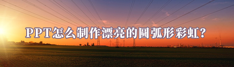 PPT怎么制作漂亮的圆弧形彩虹？
