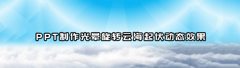 PPT制作光晕旋转云海起伏动态效果