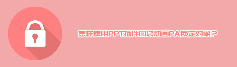 怎样使用PPT插件口袋动画PA锁定对象？