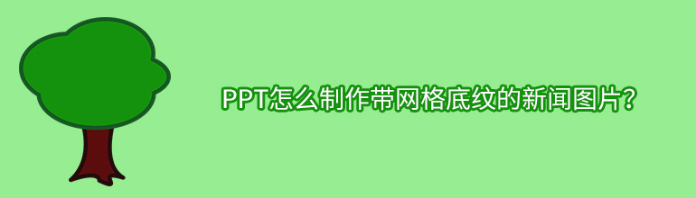 PPT怎么制作带网格底纹的新闻图片？