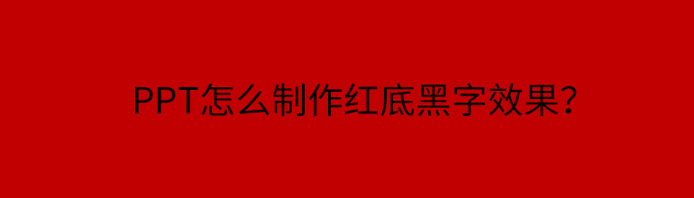 PPT怎么制作红底黑字效果？