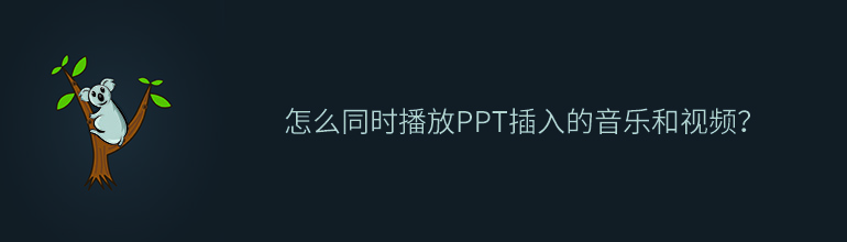 怎么同时播放PPT插入的音乐和视频？
