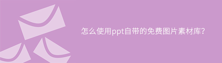 怎么使用ppt自带的免费图片素材库？