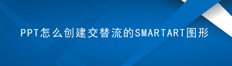 PPT如何创建交替流的SMARTART图形