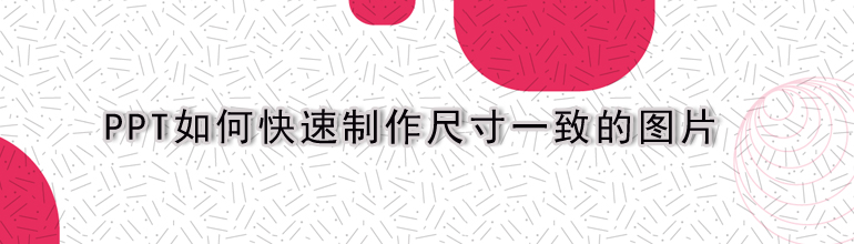 PPT如何快速制作尺寸一致的图片