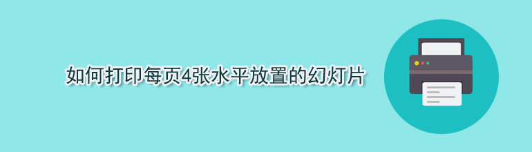 如何打印每页4张水平放置的幻灯片