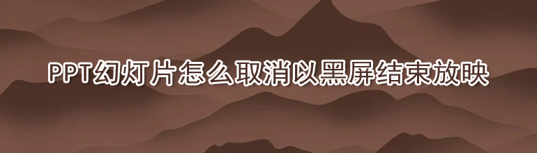 PPT幻灯片怎么取消以黑屏结束放映