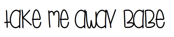 Take Me Away Babe字体